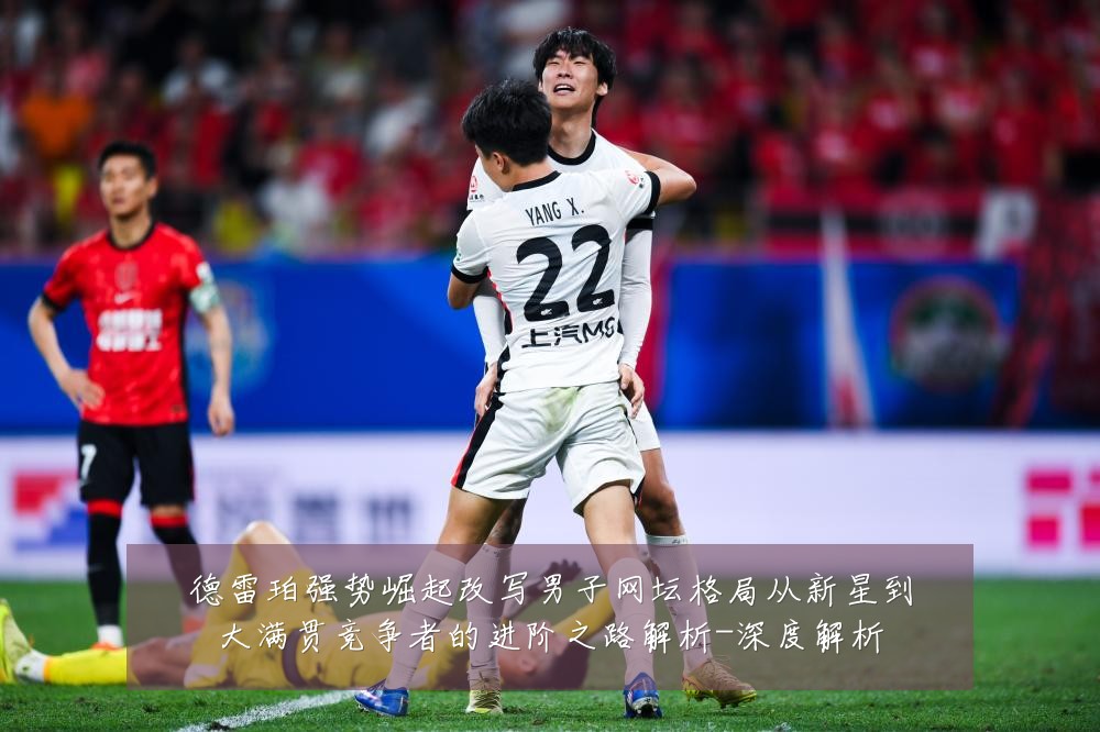 德雷珀强势崛起改写男子网坛格局从新星到大满贯竞争者的进阶之路解析-深度解析